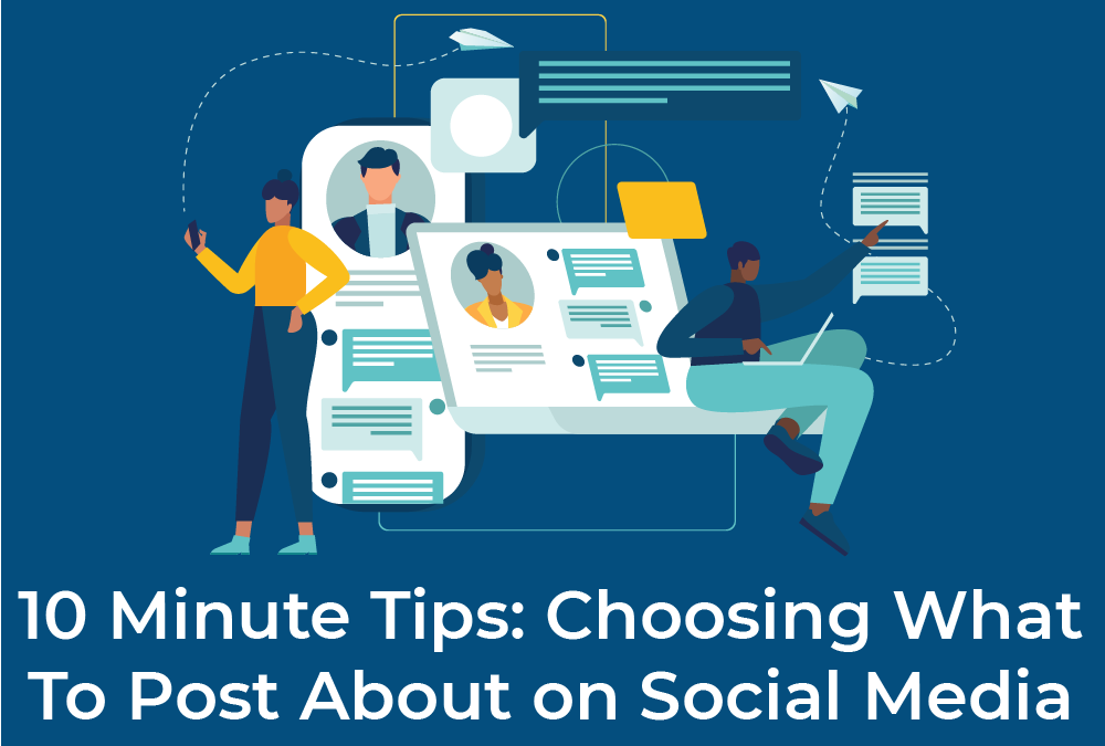 10 Minute Tips – Choosing What To Post About on Social Media